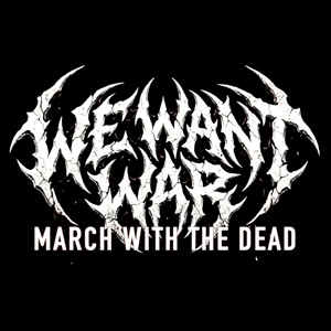 We Want War - March With The Dead.jpg