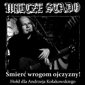 Wilcze Stado - Śmierć wrogom ojczyzny! Hołd dla Andrzeja Kołakowskiego.jpg